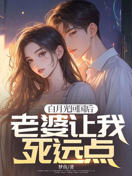 白月光回国后，老婆让我死远点 作者：佚名