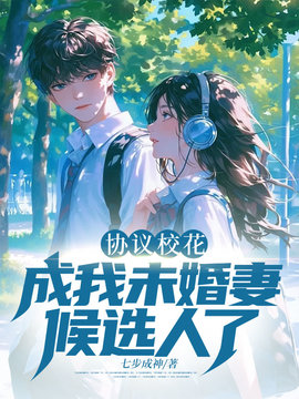 协议校花，成我未婚妻候选人了！ 作者：佚名