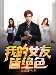 我的女友皆绝色阅读 作者：佚名