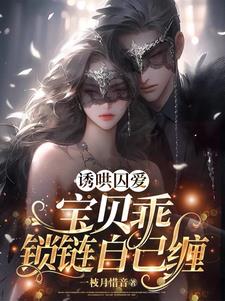 诱哄囚爱：宝贝乖，锁链自己缠阅读