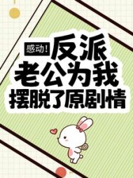 感动!反派老公为我摆脱了原剧情完整版