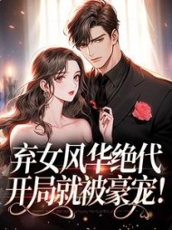 弃女风华绝代，开局就被豪宠的