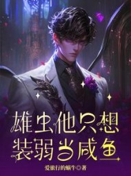 雄虫他只想装弱当咸鱼精彩(爱旅行的蜗牛) - 雄虫他只想装弱当咸鱼精彩全文在线阅读 - 雄虫他只想装弱当咸鱼精彩最新章节 - 奏决网