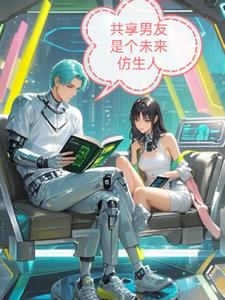 共享男友是个未来仿生人林悦苏然阅读