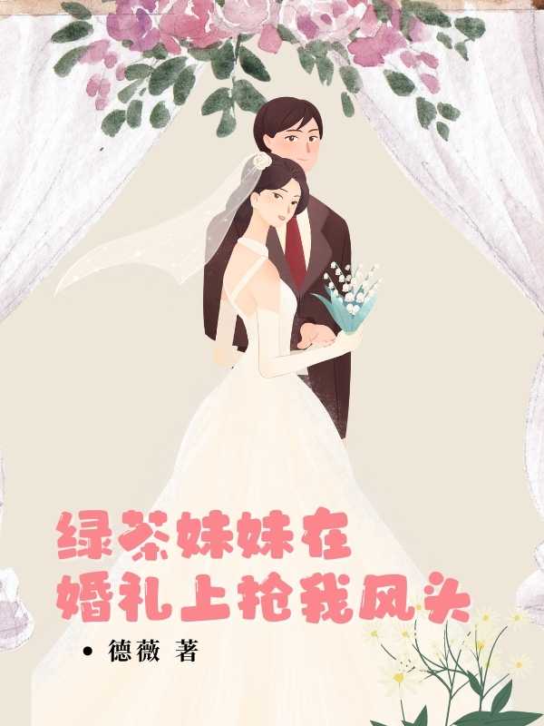 绿茶妹妹在婚礼上抢我风头 作者：佚名