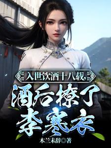 入世饮酒十八载，酒后撩了李寒衣