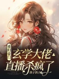 重归豪门,玄学大佬直播杀疯了阅读