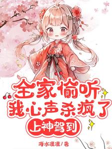 全家偷听我心声杀疯了，上神驾到阅读