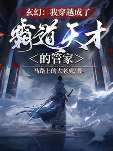 玄幻：我穿越成了霸道天才的管家阅读(马路上的大老虎) - 玄幻：我穿越成了霸道天才的管家阅读全文在线阅读 - 玄幻：我穿越成了霸道天才的管家阅读最新章节 - 奏决网