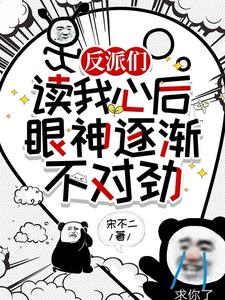 反派们读我心后眼神逐渐不对劲阅读