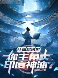 让你写济世，你主角卖印度神油阅读