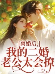 离婚后，我的二婚老公太会撩最新