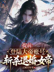 提前登陆大帝账号，斩杀退婚女帝(云城真好看)阅读